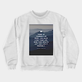 Marcus Aurelius | Think of Yourself as Dead. You Have Lived Your Life. Now Take What's Left and Live it Properly | Inspirational Quote | Stoic Quote Crewneck Sweatshirt